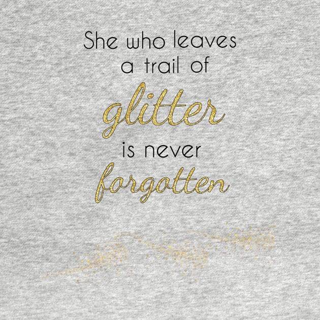 She Who Leaves a Trail of Glitter is Never Forgotten by calliew1217